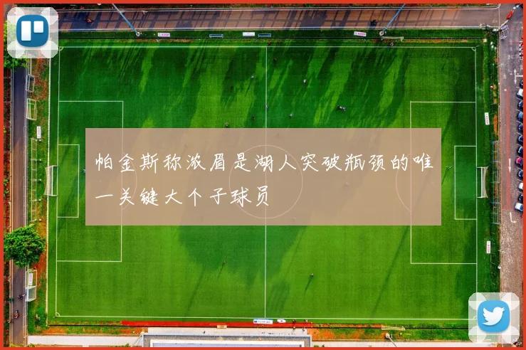 帕金斯称浓眉是湖人突破瓶颈的唯一关键大个子球员